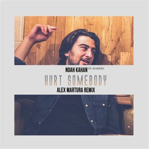 Stream Noah Kahan & Julia Michaels - Hurt Somebody (Alex Martura Remix ...