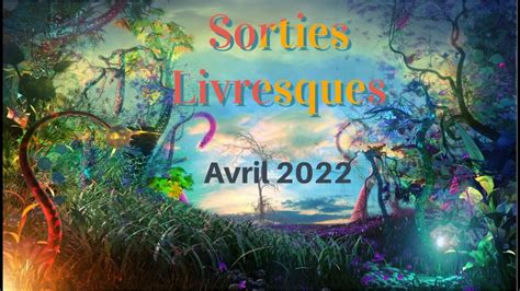 SORTIES LIVRESQUES Avril 2022 YouTube