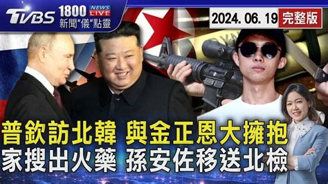 普欽訪北韓 與金正恩大擁抱 家搜出火藥 孫安佐移送北檢20240619｜1800新聞儀點靈完整版｜tvbs新聞 Youtube