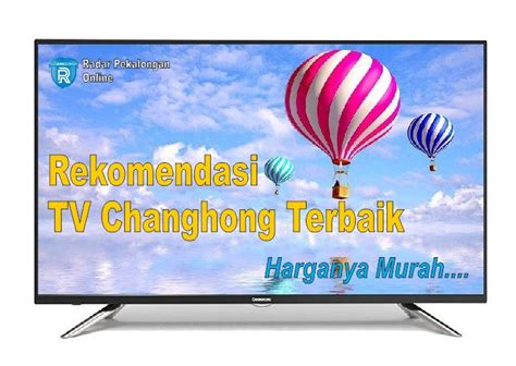 5 Rekomendasi TV Changhong Terbaik Dengan Berbagai Ukuran Dan Harga