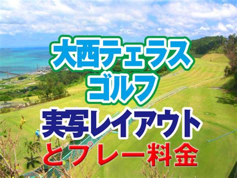 タイヨーゴルフクラブ（taiyo Golf Club）コースレイアウト 実写で ちゃーびらゴルフ協会