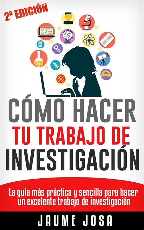 Cómo Hacer Tu Trabajo De Investigación La Guía Más Práctica Y Sencilla