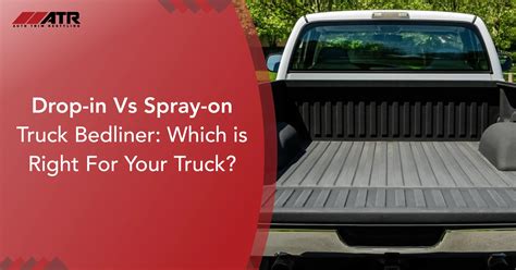 Drop-In Vs. Spray-on Truck Bedliner: Which is Right For Your Truck?