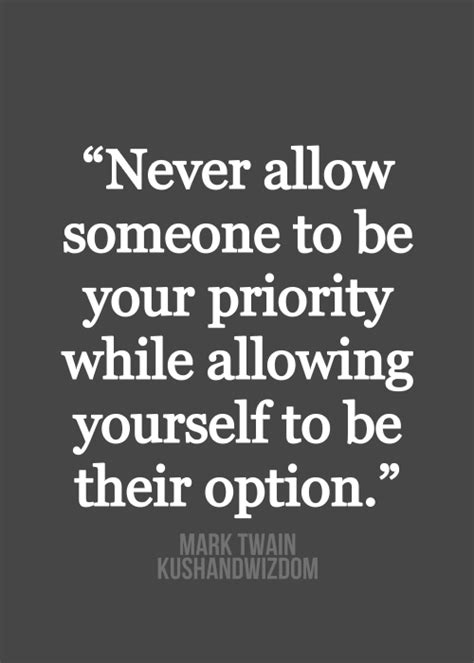 Never Allow Someone To Be Your Priority While Allowing Yourself To Be Their Option Mark Twain