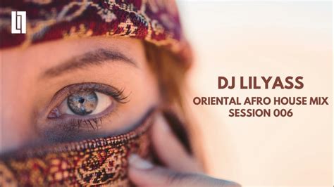 Dj Lilyass Oriental Afro House Session 006 2023 Youtube