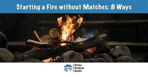 How To Start A Fire Without Matches Online Outdoor Outlet