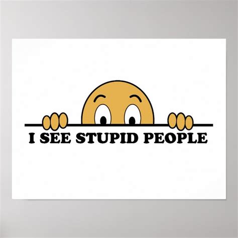 I See Stupid People Poster Zazzle