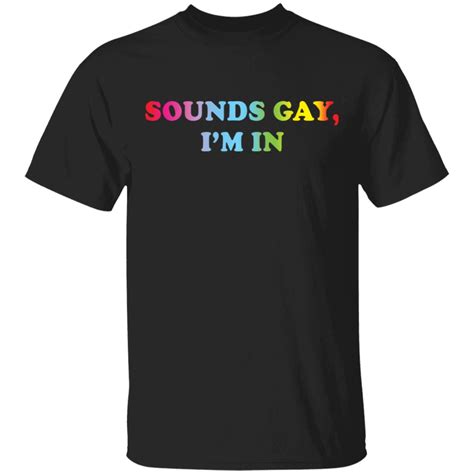 Sounds Gay I M In Shirt Rockatee