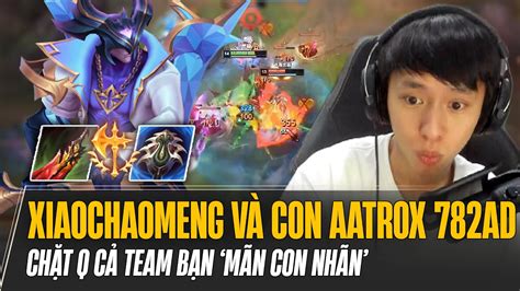 XIAOCHAOMENG VÀ CON AATROX 6 MÓN VỚI 782AD CHẶT Q GÁNH TEAM CỰC KỲ ĐÃ