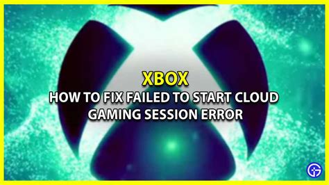 Xbox Failed To Start Cloud Gaming Session Error Fix