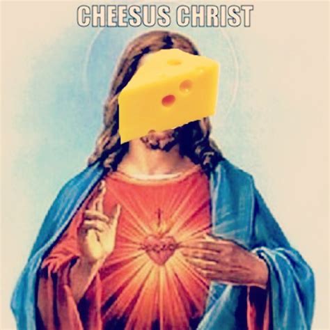 Cheesus Christ Go Flickr