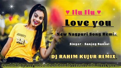 Ilu Ilu Love You New Nagpuri Dj Song Remix 2023 Singer Sanjog