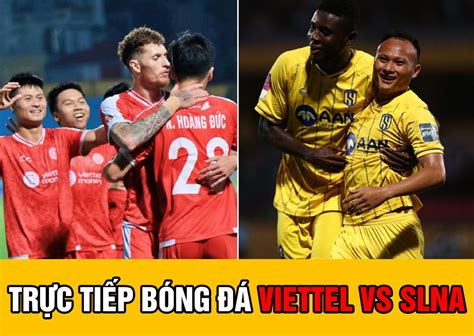 Trực tiếp bóng đá hôm nay Viettel vs SLNA V League 2023 Xem bóng đá