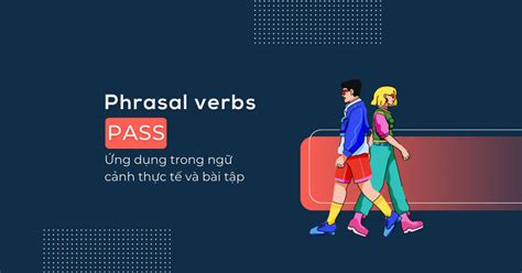 Cụm động Từ Pass Phổ Biến định Nghĩa Và Ví Dụ Chi Tiết