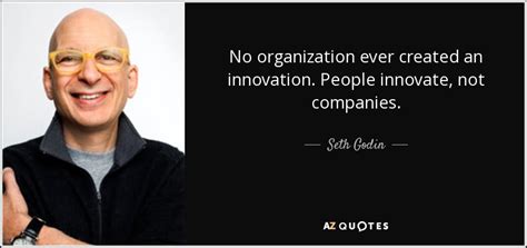 Seth Godin Quote No Organization Ever Created An Innovation People Innovate Not Companies