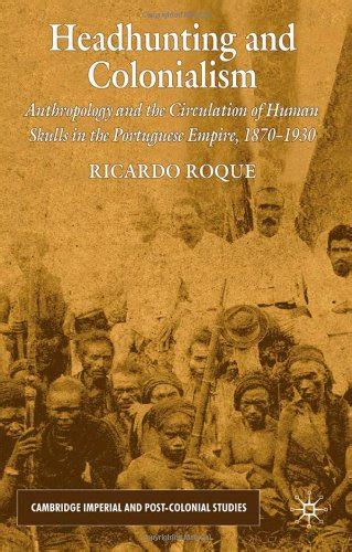 Headhunting And Colonialism Anthropology And The