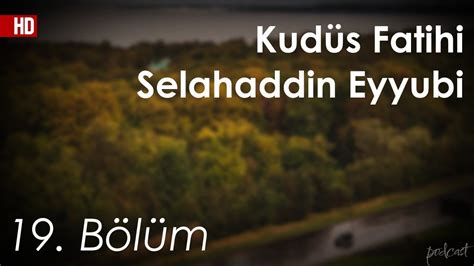 podcast Kudüs Fatihi Selahaddin Eyyubi 19 Bölüm HD Full Izle