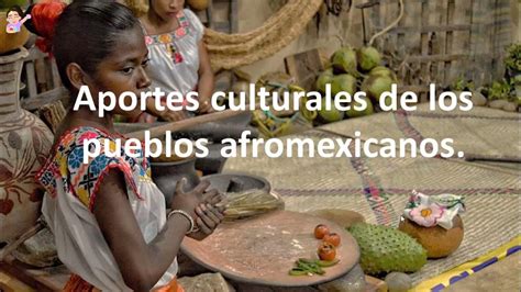 Aportes Culturales De Los Pueblos Afromexicanos Youtube