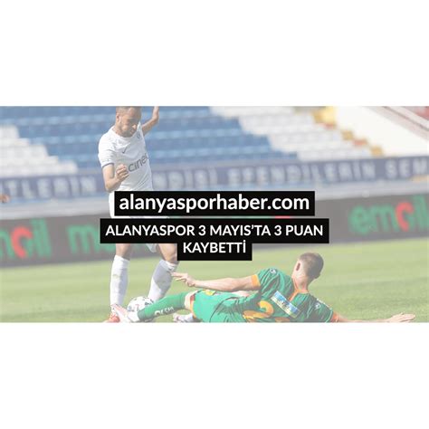 Alanyaspor Mayista Puan Kaybett Alanyaspor Haber