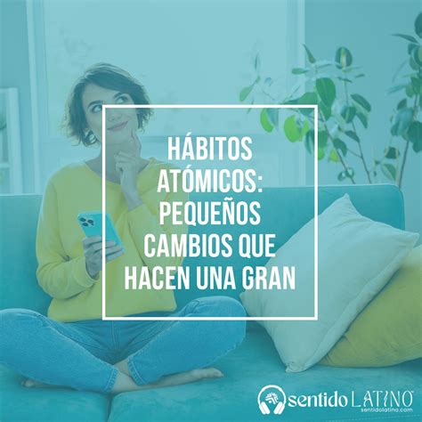 Hábitos Atómicos Pequeños Cambios Que Hacen Una Gran Diferencia