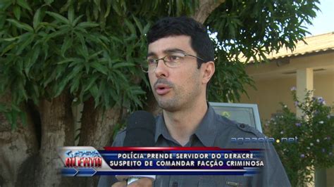 Polícia Prende Servidor Do Deracre Suspeito De Comandar Facção