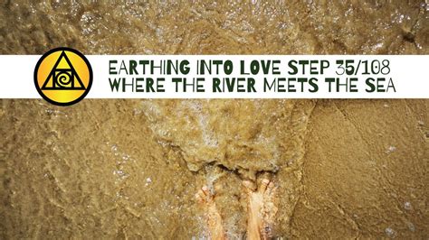 Step 35108 Where The River Meets The Sea Earthing Into Love Youtube