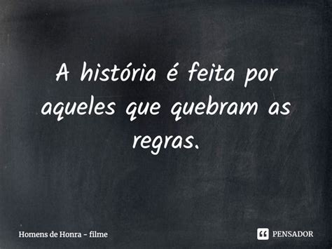 A História é Feita Por Aqueles Que Homens De Honra Filme Pensador