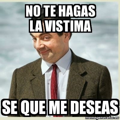 Meme Mr Bean No Te Hagas La Vistima Se Que Me Deseas 31156118