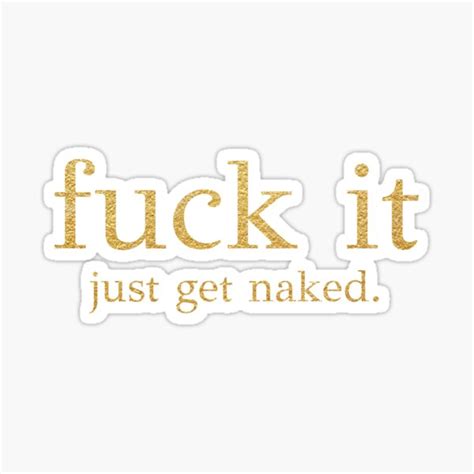 Fuck It Just Get Naked Gold Edition Sticker For Sale By PAFDesign