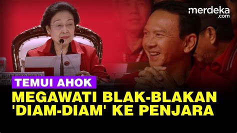 Megawati Blak Blakan Diam Diam Temui Ahok Di Penjara Singgung Tugas