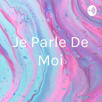 Je Parle De Moi A Podcast On Spotify For Podcasters