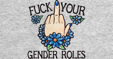 Fuck Your Gender Roles Fuck Your Gender Roles T Shirt TeePublic