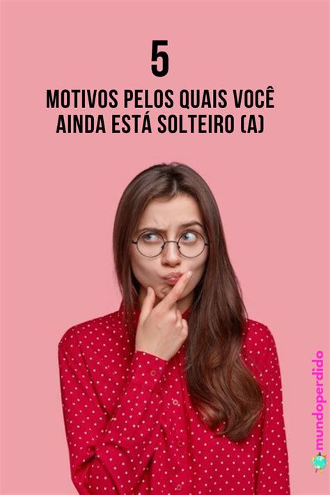 Motivos Pelos Quais Voc Ainda Est Solteiro A