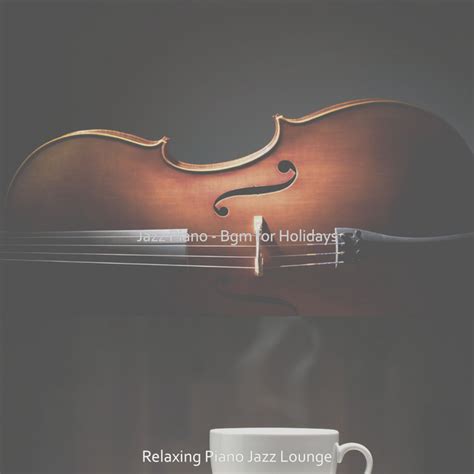 Jazz Piano Bgm For Holidays Album By Relaxing Piano Jazz Lounge