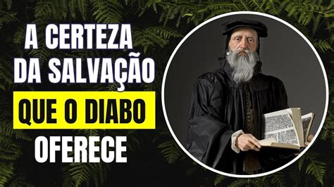 A CERTEZA DA SALVAÇÃO QUE O DIABO TE OFERECE ATRAVÉS DA REFORMA