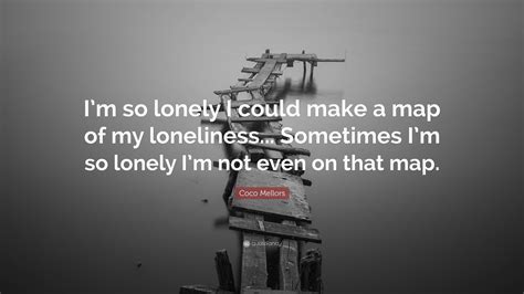 Coco Mellors Quote: “I’m so lonely I could make a map of my loneliness ...