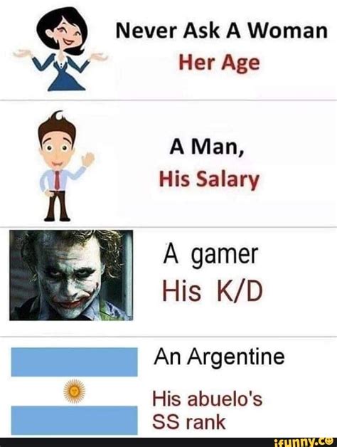 Never Ask A Woman Her Age A Man His Salary A Gamer His An Argentine