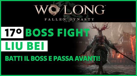 Wo Long 17° Boss Fight 🔥liu Bei🔥 Batti Il Boss E Passa Avanti