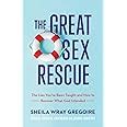 The Great Sex Rescue The Lies You Ve Been Taught And How To Recover