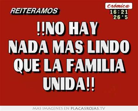 No Hay Nada Mas Lindo Que La Familia Unida Placas Rojas Tv