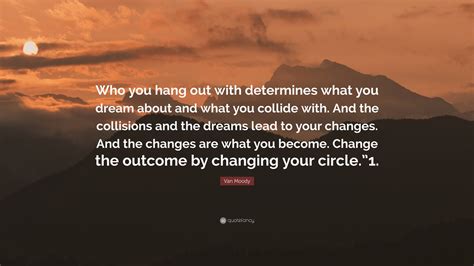 Van Moody Quote: “Who you hang out with determines what you dream about