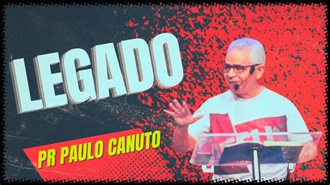 Legado Pr Paulo Canuto Youtube