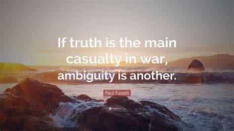 Paul Fussell Quote “if Truth Is The Main Casualty In War Ambiguity Is