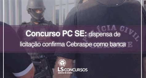 Concurso Pc Se Dispensa De Licitação Confirma Cebraspe Como Banca Ls Ensino