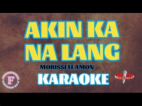 Akin Ka Na Lang Morissette Amon Karaoke Youtube