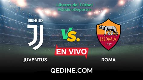 Juventus Vs Roma En Vivo Horarios Y Canales De La última Fecha De La