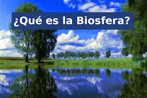 Qué Es La Biosfera Características Tipos Y Ejemplos 50 Off