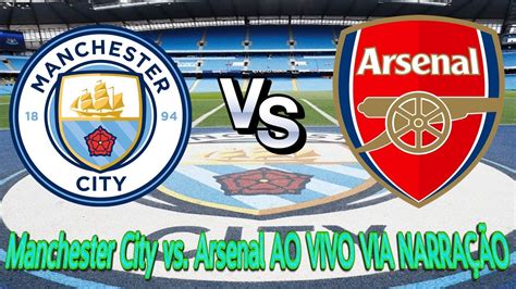 Manchester City X Arsenal Ao Vivo Premier League Narra O