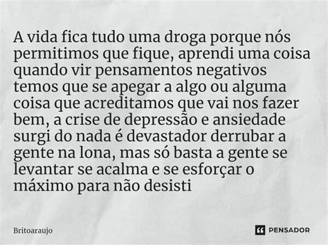 A Vida Fica Tudo Uma Droga Porque Britoaraujo Pensador