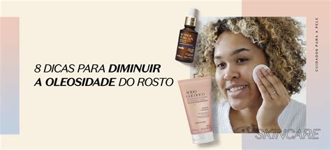 Como Diminuir A Oleosidade Do Rosto - Como diminuir a oleosidade do rosto? 8 dicas práticas | O Boticário